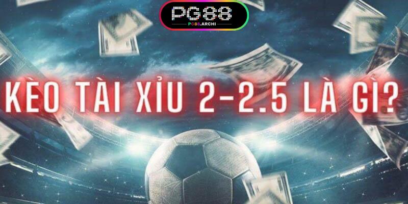 Kèo Tài Xỉu 2-2.5 Là Gì? Mẹo Chơi Kèo O/U 2.25 Thắng Lớn