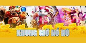 Khung Giờ Nổ Hũ - Thời Điểm Vàng Săn Thưởng Cho Cược Thủ