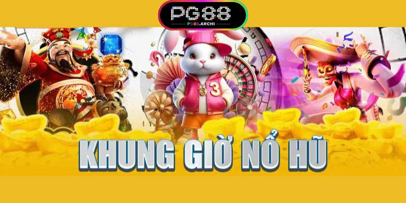 Khung Giờ Nổ Hũ - Thời Điểm Vàng Săn Thưởng Cho Cược Thủ